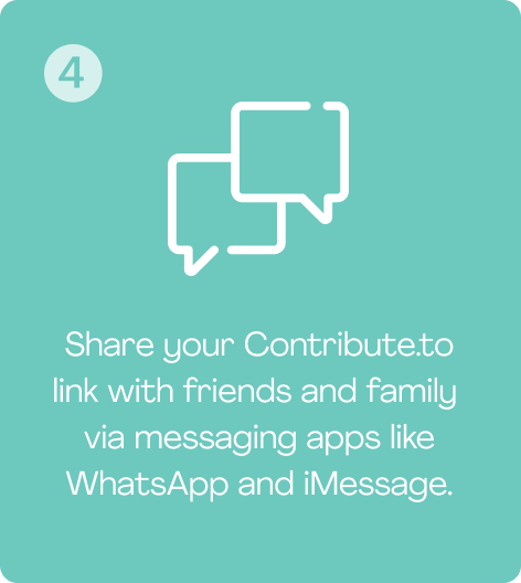 Share your Contribute.to link with friends and family via messaging apps like WhatsApp and iMessage.